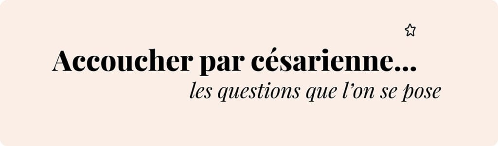 Tout savoir sur l’accouchement par césarienne, questions fréquentes sur la naissance opératoire, visuel texte “les questions que l’on se pose”, comprendre la césarienne, infos avant opération césarienne, se préparer à accoucher par césarienne