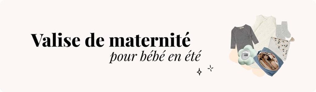 Valise maternité été bébé, vêtements naissance été, gigoteuse légère TOG 0.5, trousse de soins bébé été, que mettre dans sa valise maternité pour accouchement en été, liste des essentiels pour séjour maternité en période estivale.