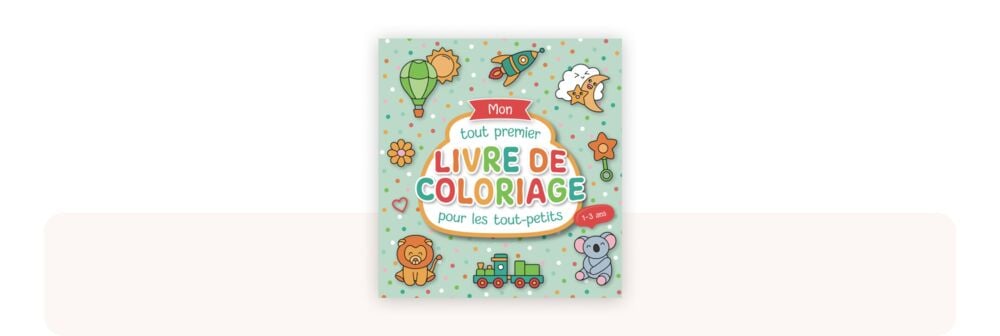 Mon tout premier livre de coloriage, activité créative recommandée 1 à 2 ans pour motricité fine